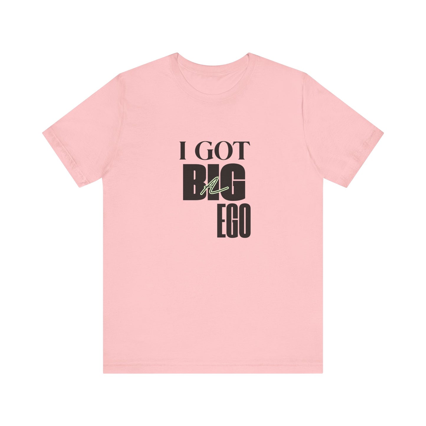 I Got Big Ego Unisex Tee #1- Bold Graphic Shirt