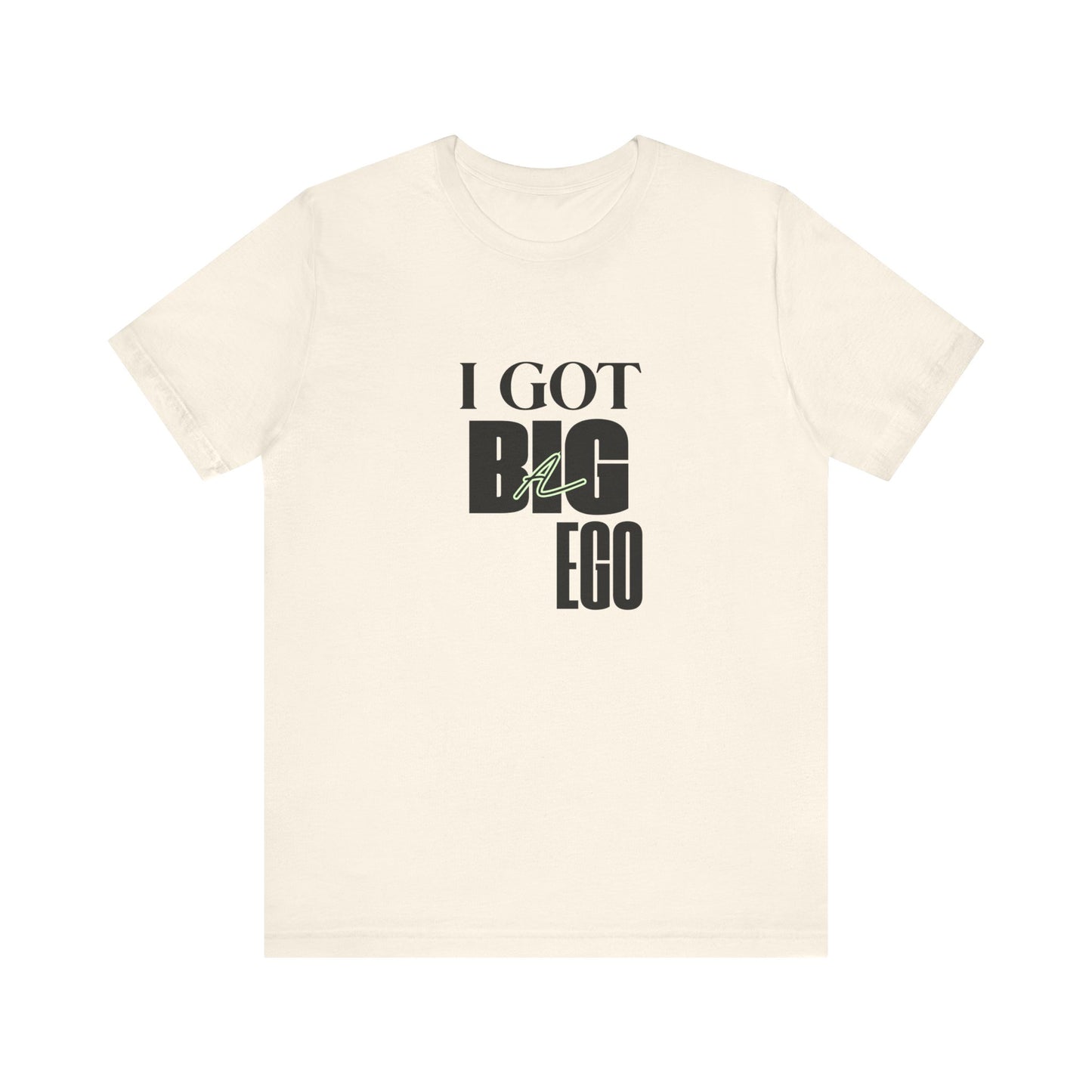 I Got Big Ego Unisex Tee #1- Bold Graphic Shirt