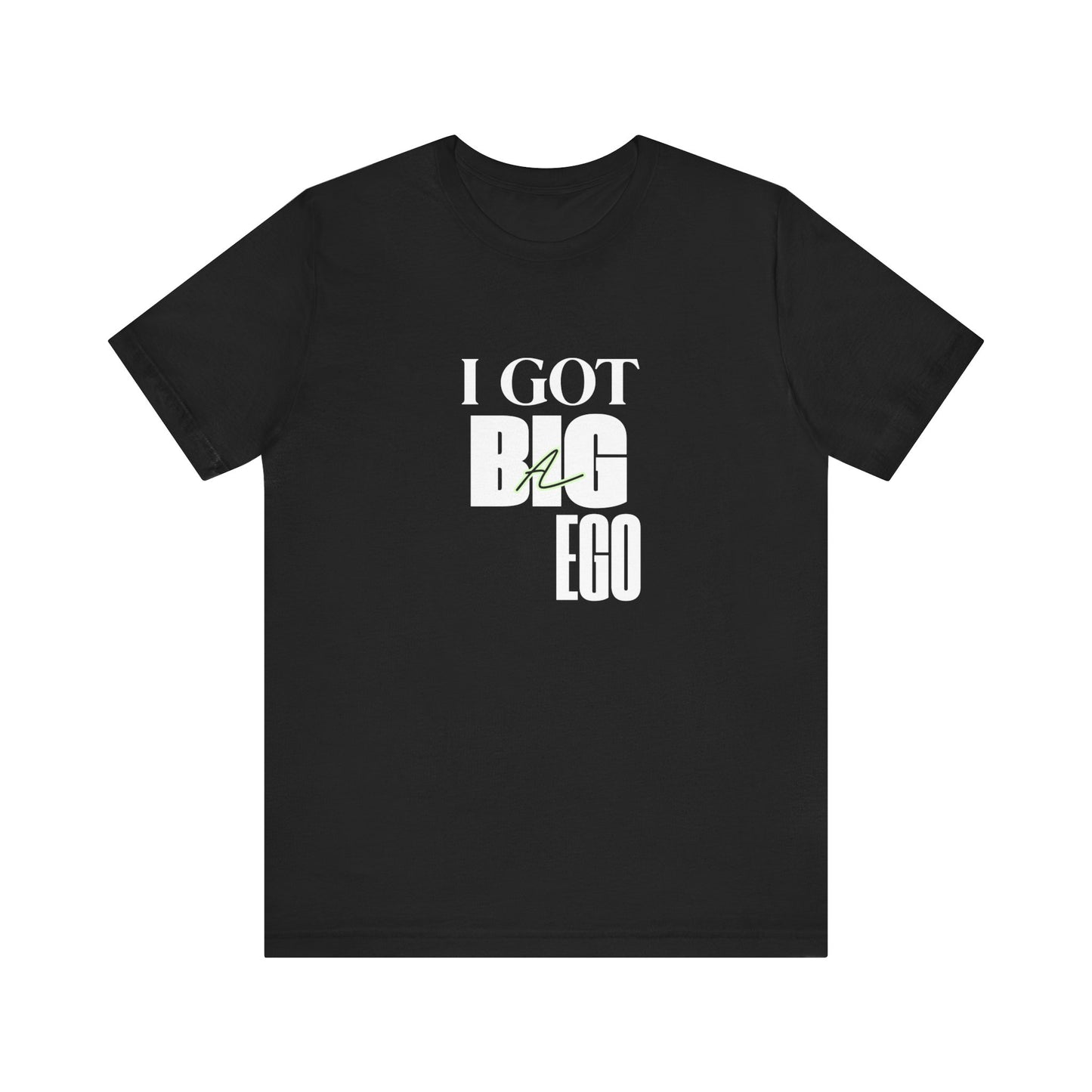 I Got Big Ego Unisex Tee #2- Bold Graphic Shirt