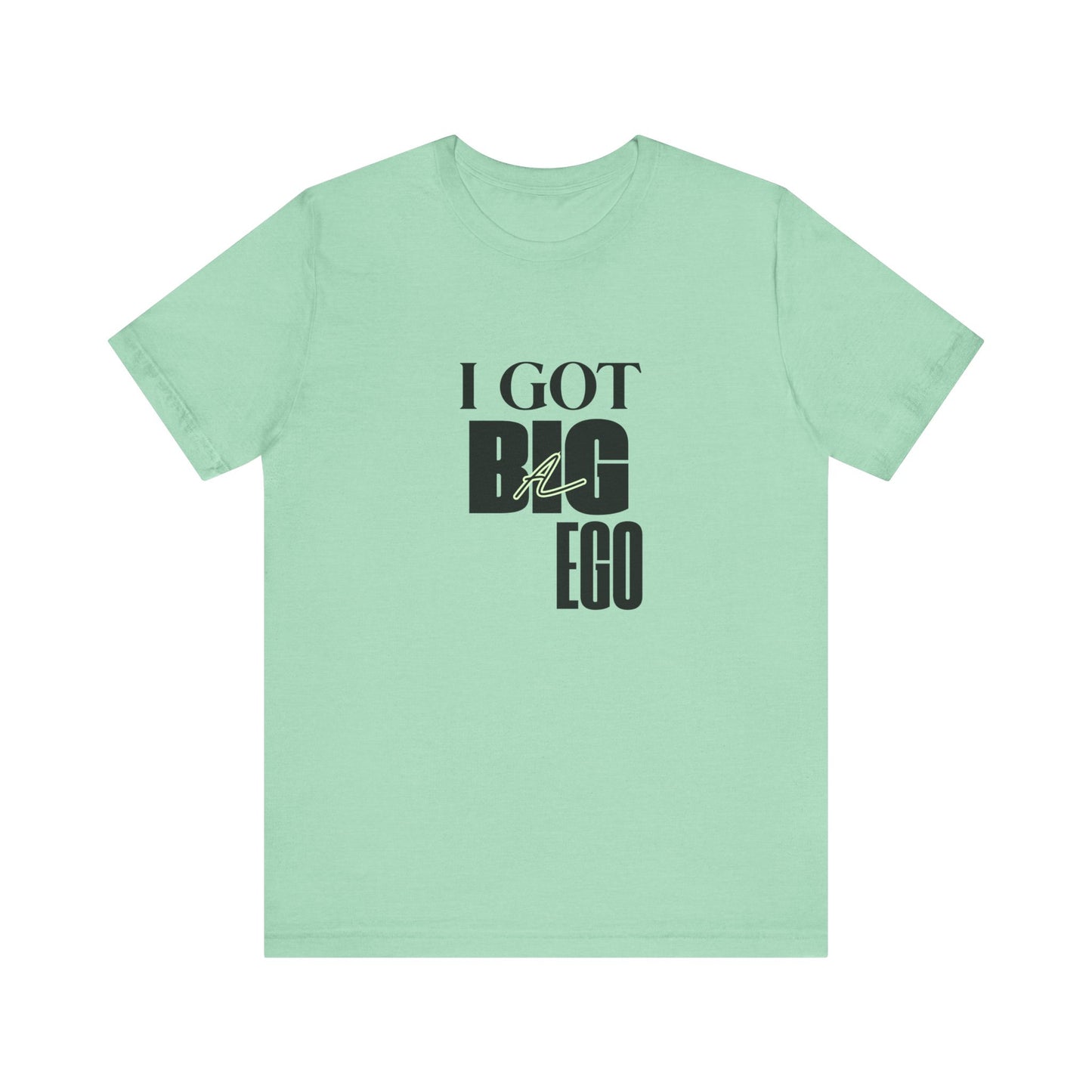I Got Big Ego Unisex Tee #1- Bold Graphic Shirt