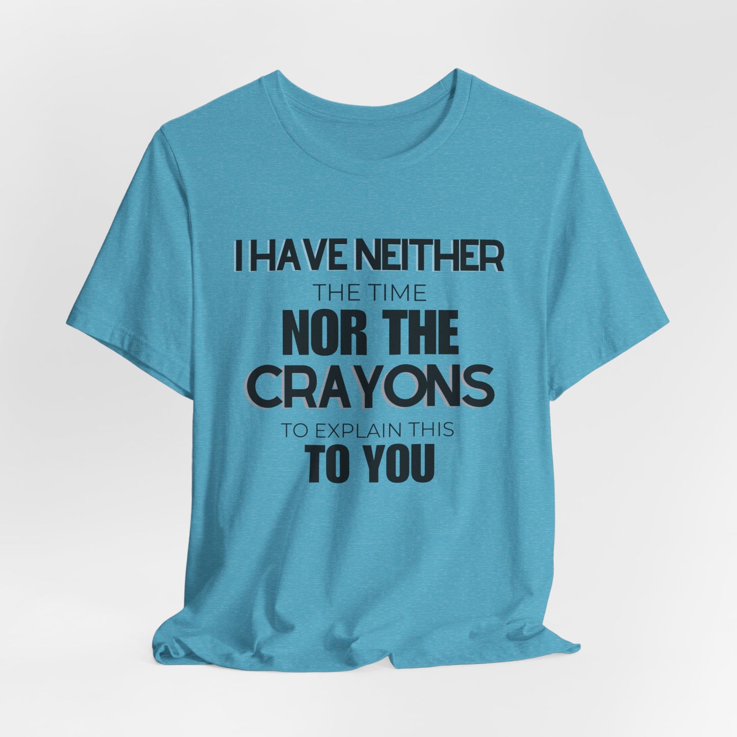 I Have Neither the Time Nor the Crayons - Unisex Tee