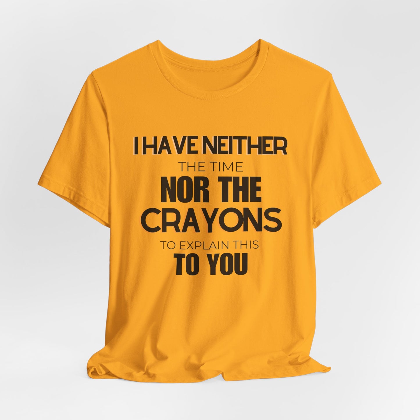 I Have Neither the Time Nor the Crayons - Unisex Tee
