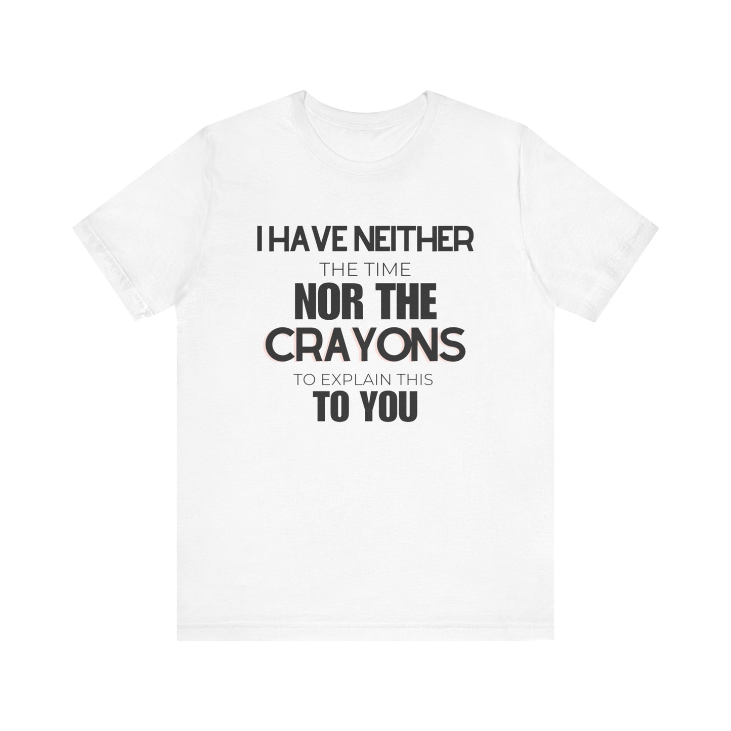 I Have Neither the Time Nor the Crayons - Unisex Tee