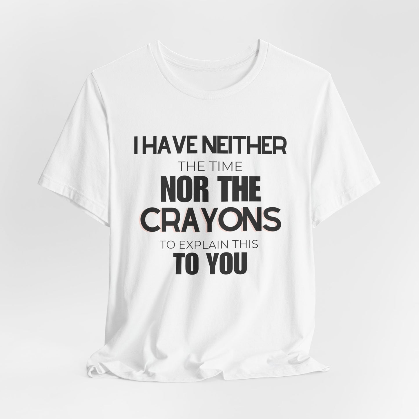 I Have Neither the Time Nor the Crayons - Unisex Tee