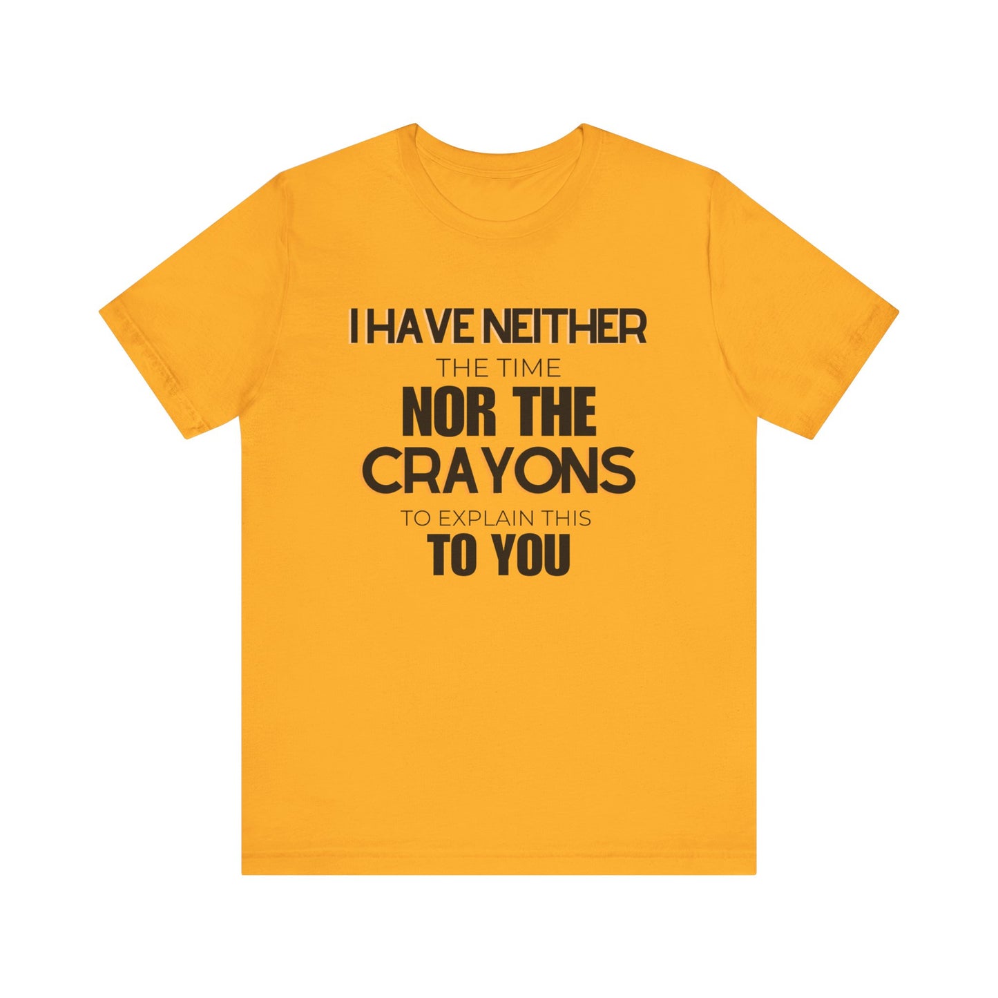 I Have Neither the Time Nor the Crayons - Unisex Tee