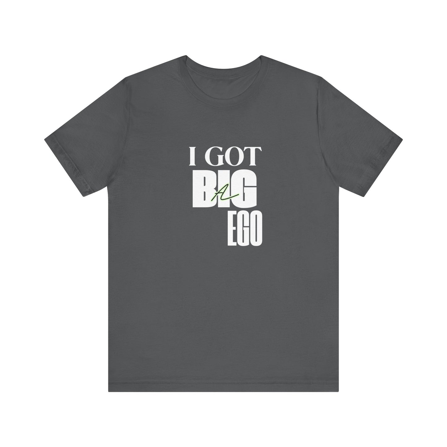 I Got Big Ego Unisex Tee #2- Bold Graphic Shirt