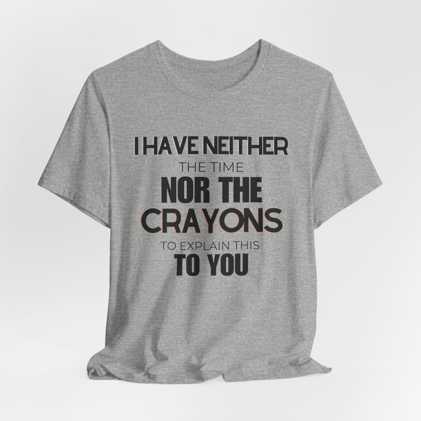 I Have Neither the Time Nor the Crayons - Unisex Tee