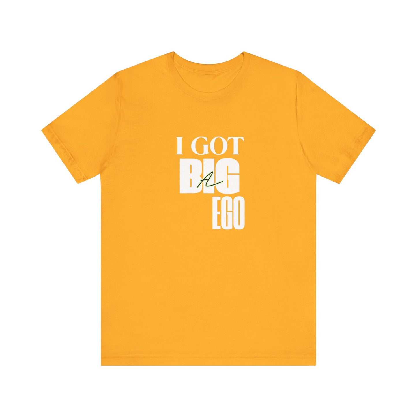 I Got Big Ego Unisex Tee #2- Bold Graphic Shirt