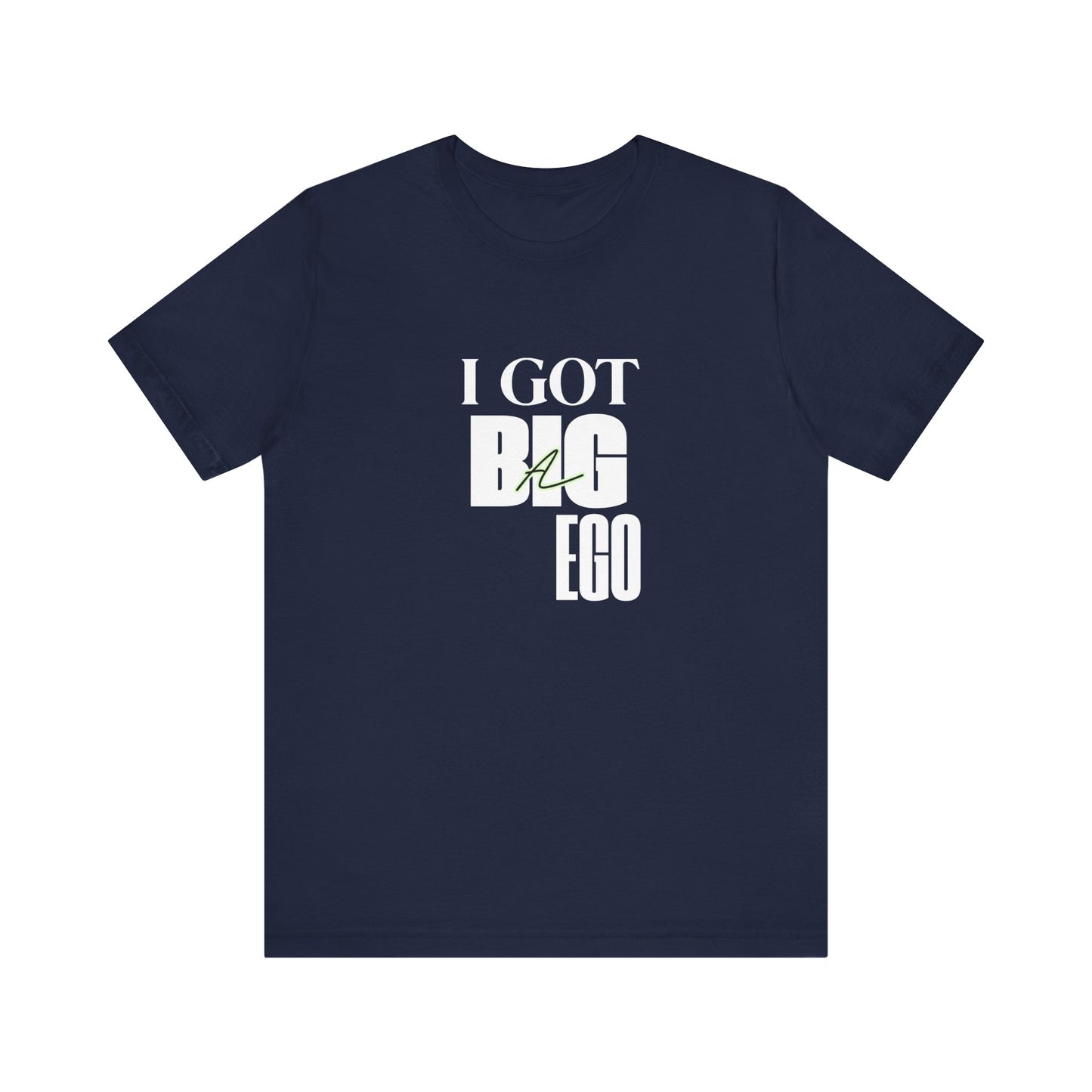 I Got Big Ego Unisex Tee #2- Bold Graphic Shirt