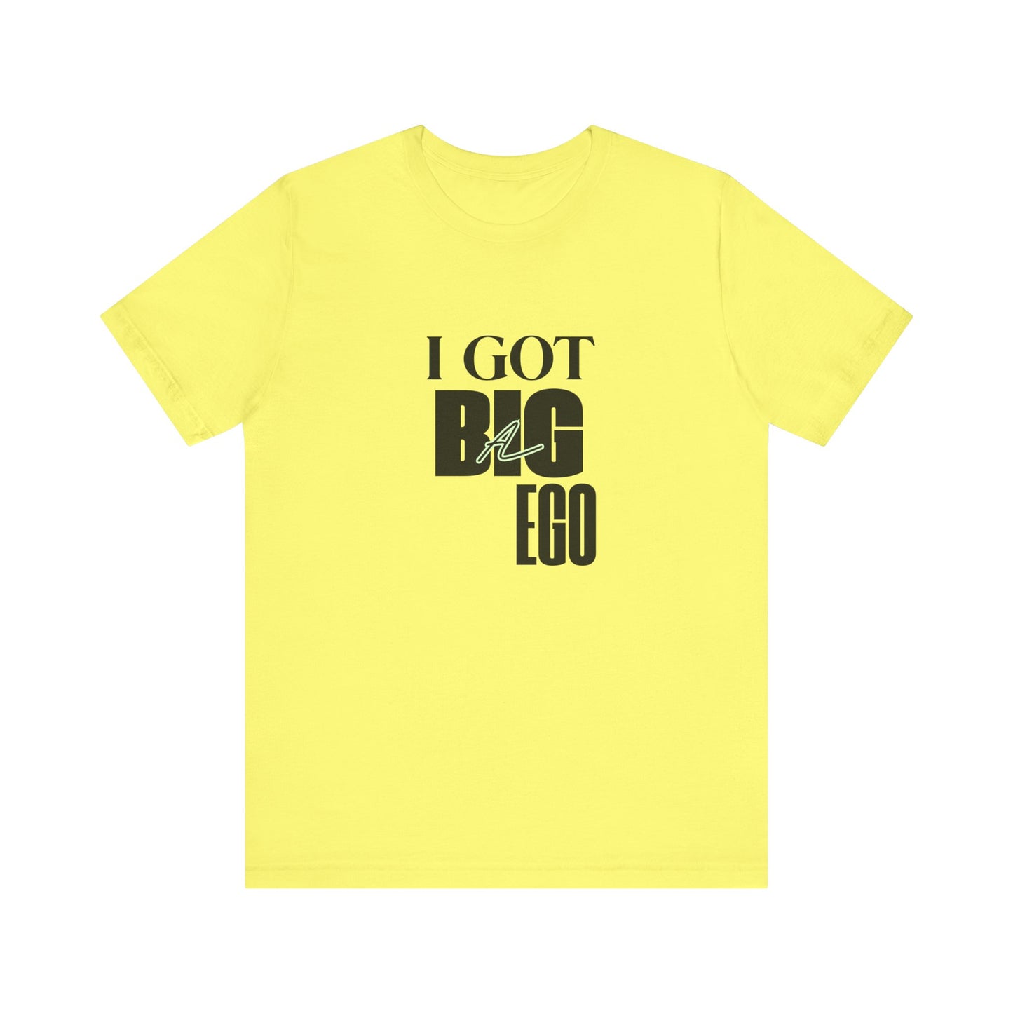 I Got Big Ego Unisex Tee #1- Bold Graphic Shirt