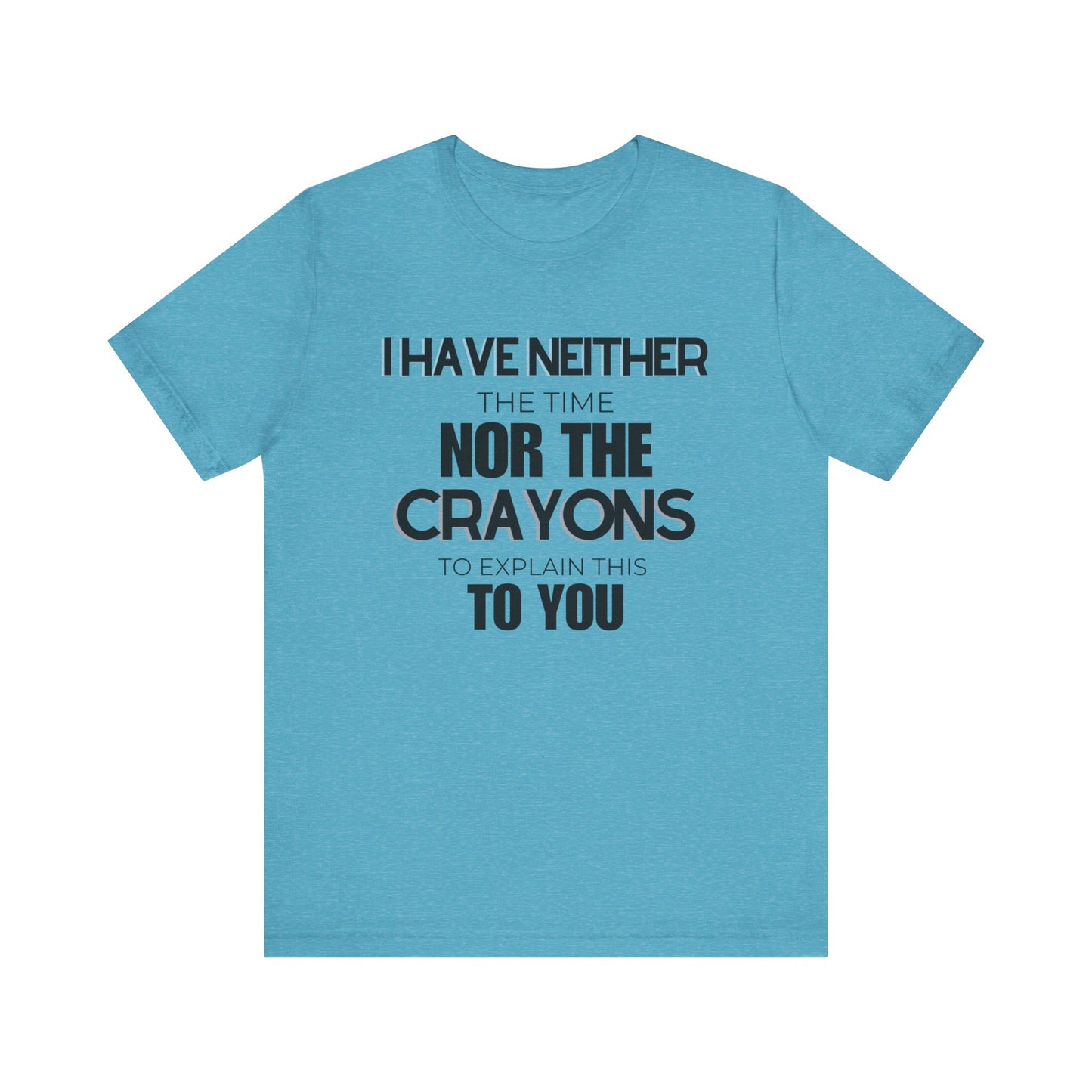 I Have Neither the Time Nor the Crayons - Unisex Tee