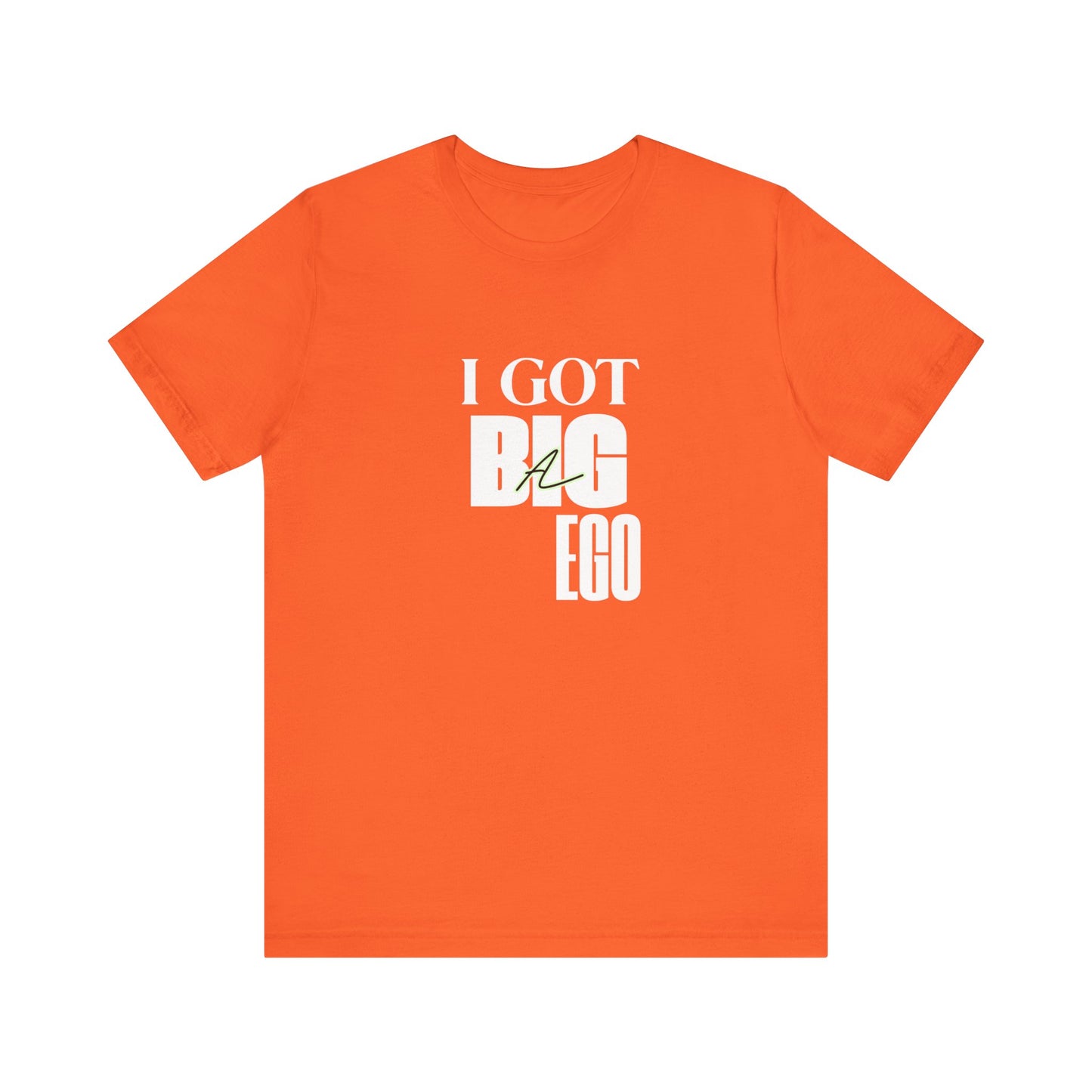 I Got Big Ego Unisex Tee #2- Bold Graphic Shirt