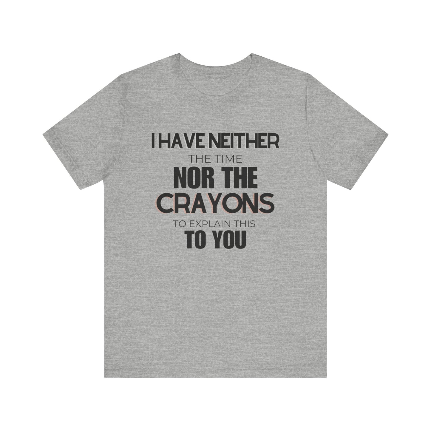 I Have Neither the Time Nor the Crayons - Unisex Tee