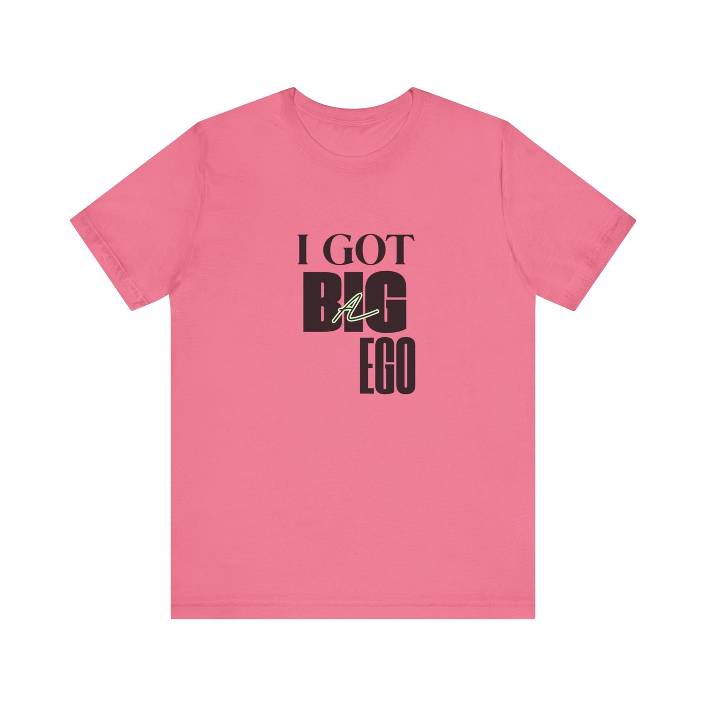 I Got Big Ego Unisex Tee #1- Bold Graphic Shirt