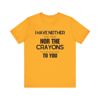 I Have Neither the Time Nor the Crayons - Unisex Tee