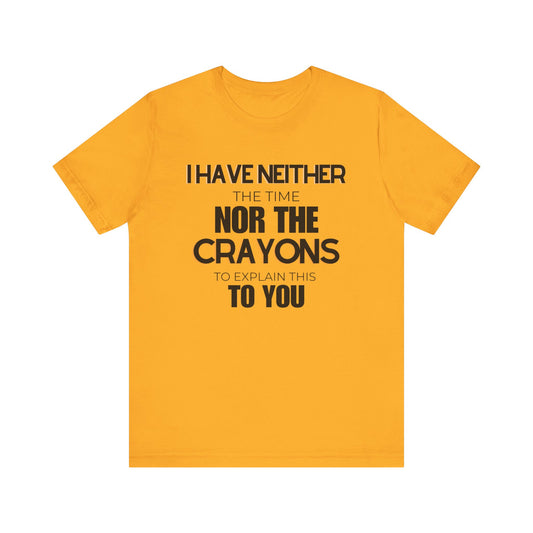 I Have Neither the Time Nor the Crayons - Unisex Tee